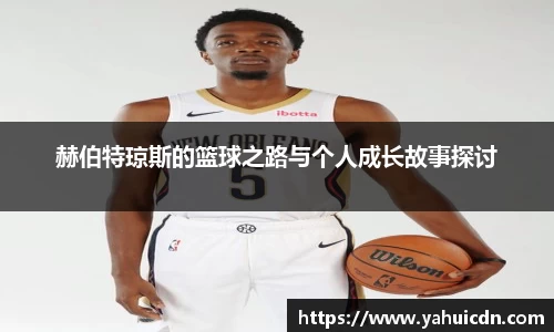 赫伯特琼斯的篮球之路与个人成长故事探讨